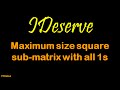 Maximum size square sub-matrix with all 1s