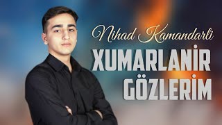 Nihad Kamandarli – Xumarlanir Gozlerim 2022 (Yeni) Resimi