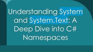 Understanding System and System.Text: A Deep Dive into C# Namespaces