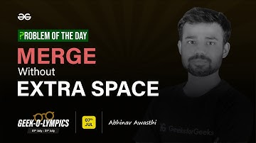 Problem of The Day: 07/07/2023 | Merge Without Extra Space | Abhinav Awasthi