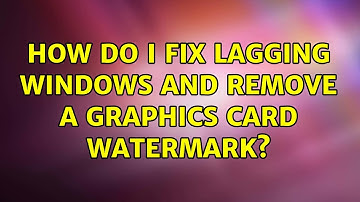 Ubuntu: How do I fix lagging windows and remove a graphics card watermark?