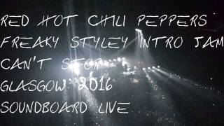 Red Hot Chili Peppers - Freaky Styley intro + Can&#39;t Stop (SBD audio) Multicam Glasgow 2016