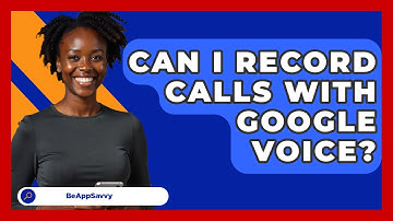 Can I Record Calls With Google Voice? - Be App Savvy