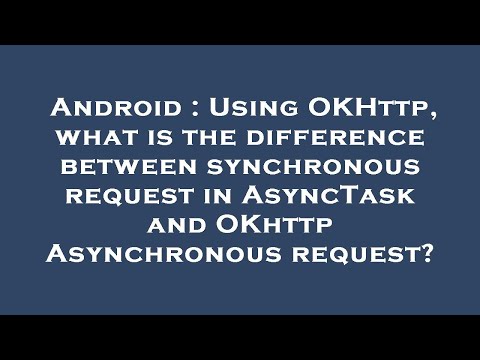 Android : Using OKHttp, what is the difference between synchronous request in AsyncTask and OKhttp A