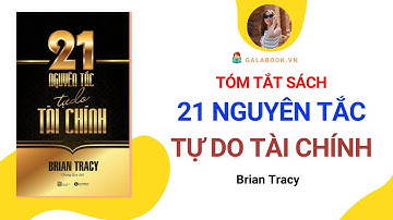 Tóm tắt sách: 21 Nguyên Tắc Tự Do Tài Chính - Brian Tracy /Trần Thu Hằng - Galabook.