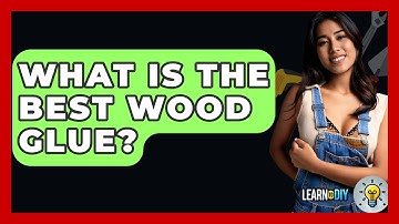 What Is The Best Wood Glue? - LearnToDIY360.com