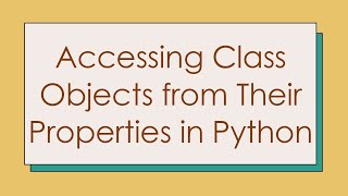 Accessing Class Objects from Their Properties in Python