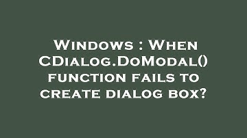 Windows : When CDialog.DoModal() function fails to create dialog box?