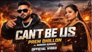 CANT BE US -  (official video) prem dhillon ft sudesh kumari | the kidd | latest punjabi songs 2026