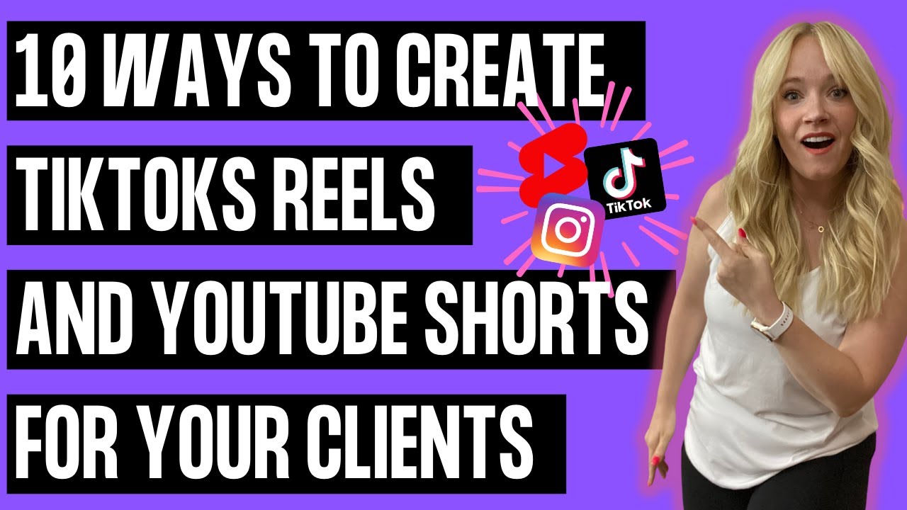 10 Ways To Create TikToks Reels And YouTube Shorts For Your Clients