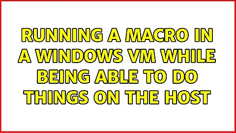 Running a macro in a windows VM while being able to do things on the host (2 Solutions!!)