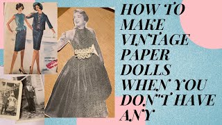 HOW TO MAKE VINTAGE PAPER DOLLS WHEN YOU DON'T HAVE ANY