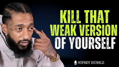 KILL THAT WEAK VERSION OF YOURSELF – Destroy Limitation | Nipsey Hussle 