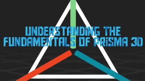 Prisma 3d tutorial: Understanding the fundamentals of Prisma 3d