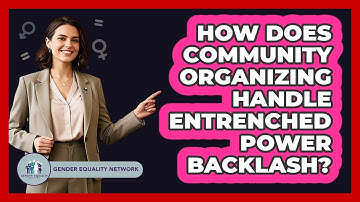 How Does Community Organizing Handle Entrenched Power Backlash? - Gender Equality Network