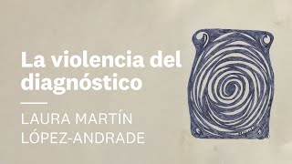 La violencia del diagnóstico  🌀 Laura Martín López Andrade | Escuchar el malestar #1