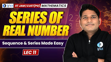 Sequence And Series Of Real Numbers IIT JAM & CUET PG Mathematics 2025 | L-11 | IFAS