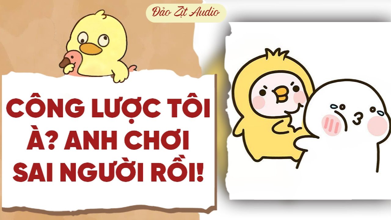 【Truyện Audio】CÔNG LƯỢC TÔI À? ANH CHƠI SAI NGƯỜI RỒI! | Đảo Zịt Audio