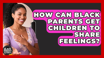 How Can Black Parents Get Children To Share Feelings? - Black Parent Authority