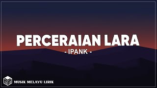 Ipank - Perceraian Lara ( Lirik Lagu )