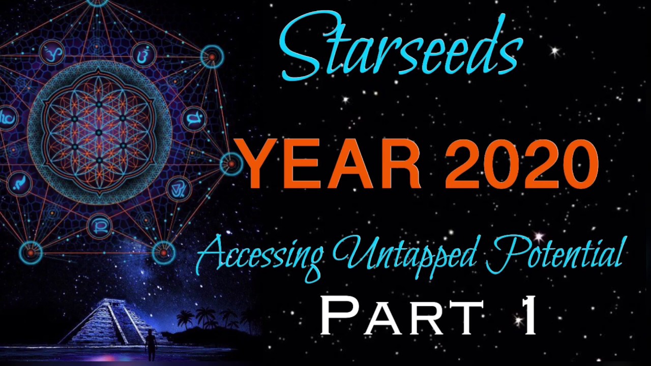 Starseeds * Year 2020 * Accessing Untapped Potential * PART 1