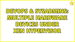 Celebrity DevOps & SysAdmins: Multiple hardware devices under Xen Hypervisor (2 Solutions!!) Net Worth