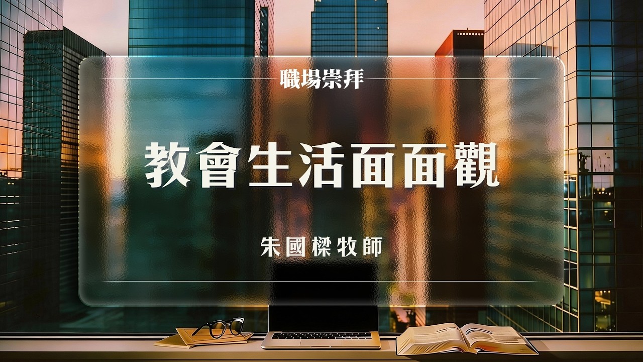 職場崇拜【教會生活面面觀】朱國樑牧師 20260905 縮圖