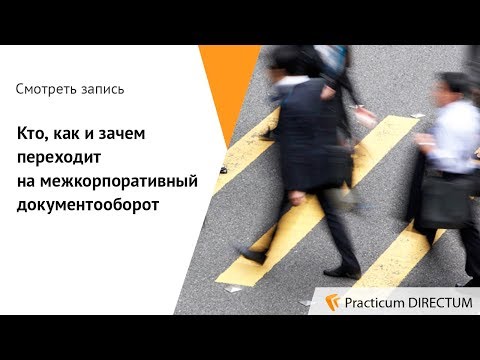 Кто, как и зачем переходит на межкорпоративный документооборот. Practicum DIRECTUM