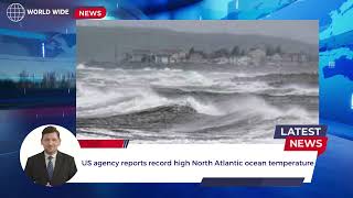 US AGENCY REPORTS RECORD HIGH NORTH ATLANTIC OCEAN TEMPERATURE