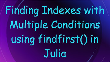 Finding Indexes with Multiple Conditions using findfirst() in Julia