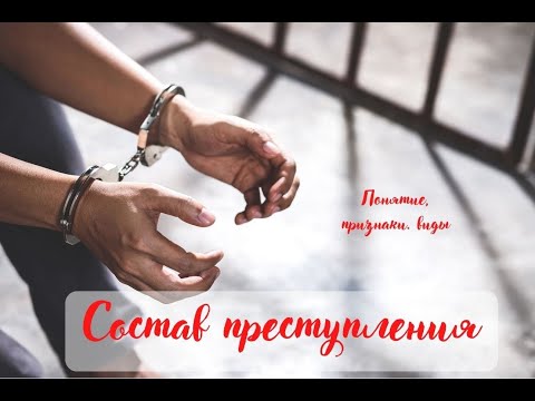 Состав преступления: понятие, элементы, признаки и виды