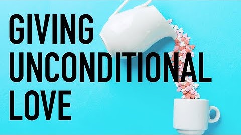 Giving Unconditional Love
