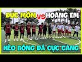 Kèo Bóng Đá Siêu Kinh Điển Giữa Team Đức Mõm Và Team Hoàng Em !!!