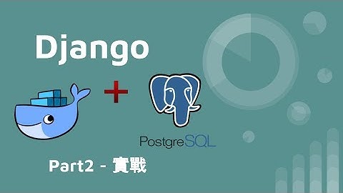 用 Docker 實戰 Django 以及 Postgre - PART 2