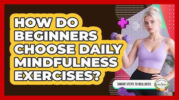 How Do Beginners Choose Daily Mindfulness Exercises? - Smart Steps to Wellness