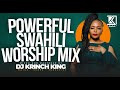 POWERFUL SWAHILI WORSHIP MIX 2024 | 50  MIN OF NONSTOP WORSHIP GOSPEL MIX | DJ KRINCH KING