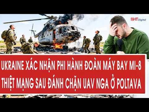 Vấn đề 7/7: Ukraine xác nhận phi hành đoàn máy bay Mi-8 thiệt mạng sau đánh chặn UAV Nga ở Poltava