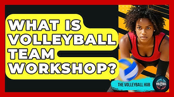 What Is Volleyball Team Workshop? - The Volleyball Hub