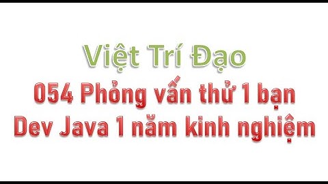 054 Phỏng vấn thử 1 bạn Dev Java 1 năm kinh nghiệm