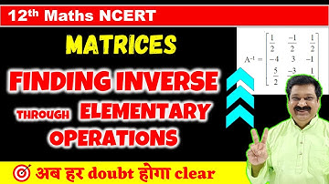#15 Matrix Inverse through elementary operations of Matrices, Matrices NCERT Class 12 Maths