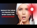 Should you wear eye protection when using the luminance red cold sore laser treatment
