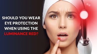 Should you wear eye protection when using the Luminance RED? (Cold Sore Laser Treatment)