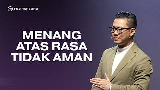 MENANG ATAS RASA TIDAK AMAN - Fuji Harsono -  Khotbah