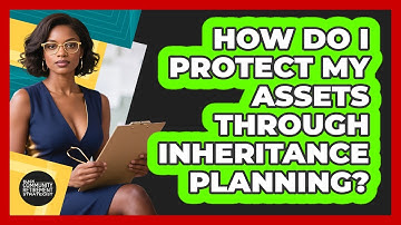 How Do I Protect My Assets Through Inheritance Planning? - Black Community Retirement Strategist