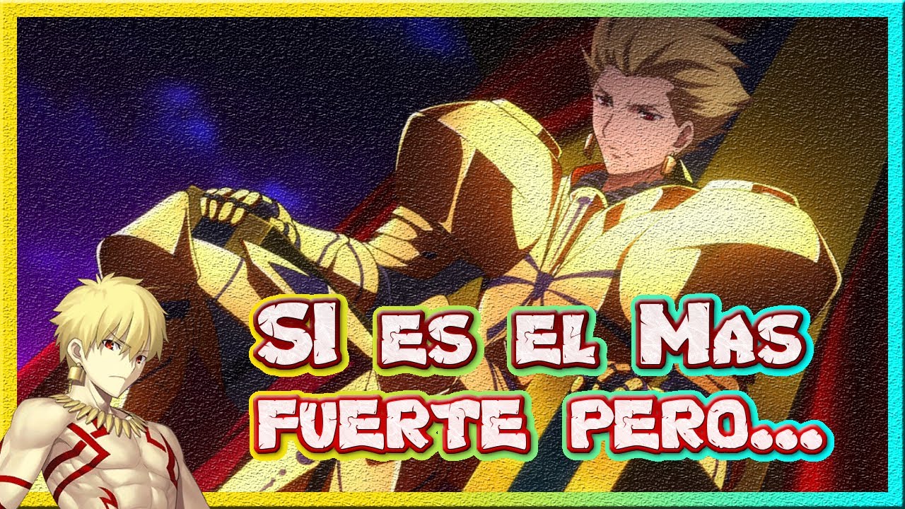 Gilgamesh SI es el mas Poderoso, pero...