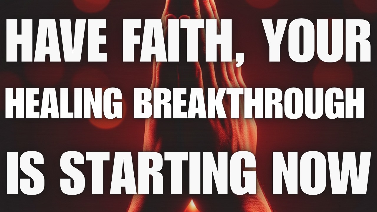 HAVE FAITH — Your Healing Breakthrough Is Starting Now