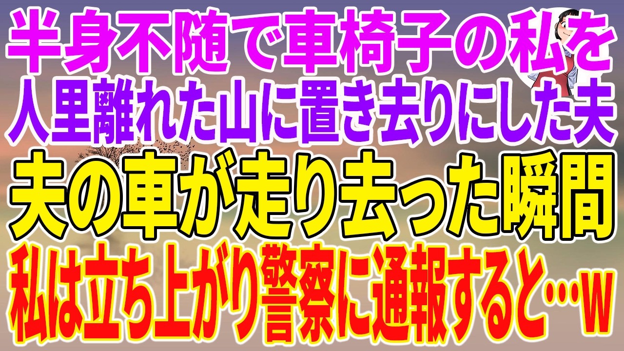 【スカッとする話】半身不随で車椅子の私を人里離れた山に置き去りにした夫。夫の車が走り去った瞬間、私は立ち上がり警察に通報すると…w【朗読】【スカッと】