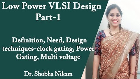 Low Power VLSI Design: Definition, Need, Design techniques-clock gating, Power Gating, Multi voltage