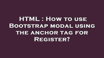 HTML : How to use Bootstrap modal using the anchor tag for Register?