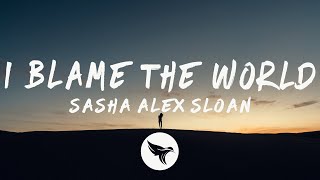 Video thumbnail of "Sasha Alex Sloan - I Blame The World (Lyrics)"